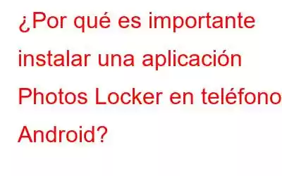 ¿Por qué es importante instalar una aplicación Photos Locker en teléfonos Android?