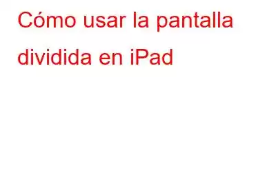 Cómo usar la pantalla dividida en iPad