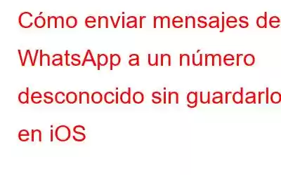 Cómo enviar mensajes de WhatsApp a un número desconocido sin guardarlo en iOS