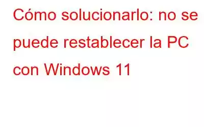 Cómo solucionarlo: no se puede restablecer la PC con Windows 11