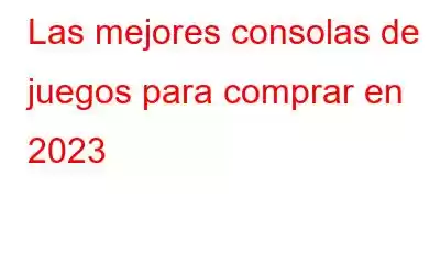 Las mejores consolas de juegos para comprar en 2023