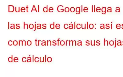 Duet AI de Google llega a las hojas de cálculo: así es como transforma sus hojas de cálculo