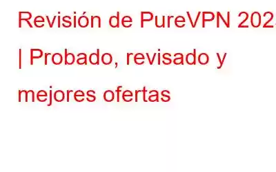 Revisión de PureVPN 2023 | Probado, revisado y mejores ofertas