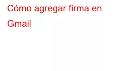 Cómo agregar firma en Gmail