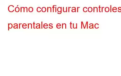 Cómo configurar controles parentales en tu Mac