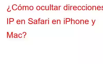 ¿Cómo ocultar direcciones IP en Safari en iPhone y Mac?