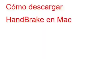 Cómo descargar HandBrake en Mac