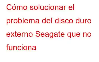 Cómo solucionar el problema del disco duro externo Seagate que no funciona