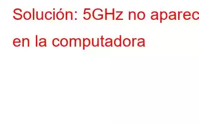 Solución: 5GHz no aparece en la computadora