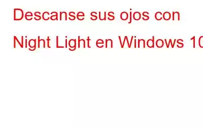 Descanse sus ojos con Night Light en Windows 10