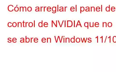 Cómo arreglar el panel de control de NVIDIA que no se abre en Windows 11/10