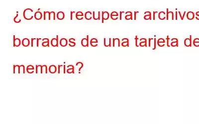 ¿Cómo recuperar archivos borrados de una tarjeta de memoria?