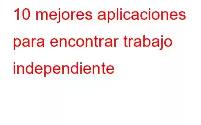 10 mejores aplicaciones para encontrar trabajo independiente