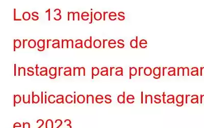 Los 13 mejores programadores de Instagram para programar publicaciones de Instagram en 2023