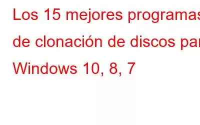 Los 15 mejores programas de clonación de discos para Windows 10, 8, 7