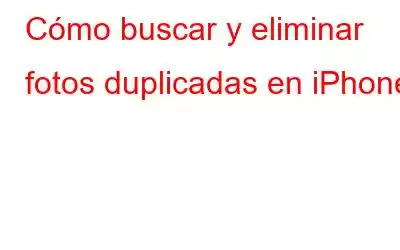 Cómo buscar y eliminar fotos duplicadas en iPhone