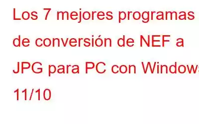 Los 7 mejores programas de conversión de NEF a JPG para PC con Windows 11/10