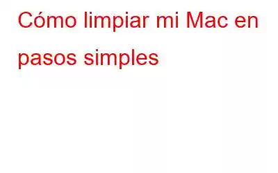 Cómo limpiar mi Mac en pasos simples