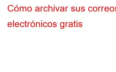 Cómo archivar sus correos electrónicos gratis