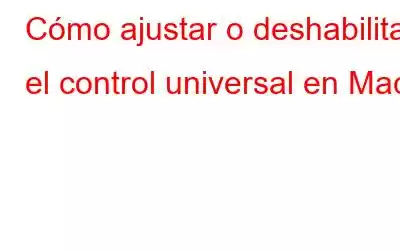 Cómo ajustar o deshabilitar el control universal en Mac