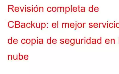 Revisión completa de CBackup: el mejor servicio de copia de seguridad en la nube