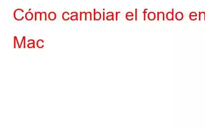 Cómo cambiar el fondo en Mac