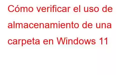 Cómo verificar el uso de almacenamiento de una carpeta en Windows 11