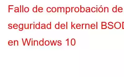 Fallo de comprobación de seguridad del kernel BSOD en Windows 10