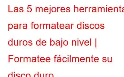 Las 5 mejores herramientas para formatear discos duros de bajo nivel | Formatee fácilmente su disco duro