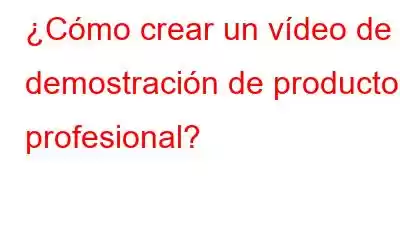 ¿Cómo crear un vídeo de demostración de producto profesional?