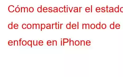 Cómo desactivar el estado de compartir del modo de enfoque en iPhone