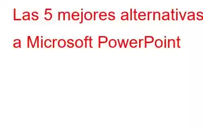 Las 5 mejores alternativas a Microsoft PowerPoint