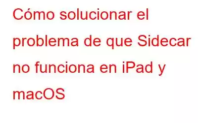 Cómo solucionar el problema de que Sidecar no funciona en iPad y macOS