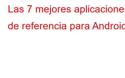 Las 7 mejores aplicaciones de referencia para Android