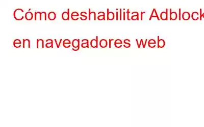 Cómo deshabilitar Adblock en navegadores web