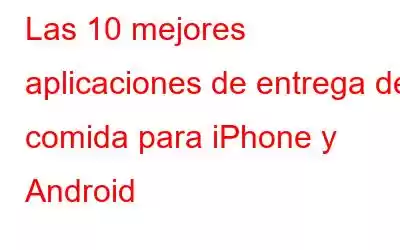 Las 10 mejores aplicaciones de entrega de comida para iPhone y Android