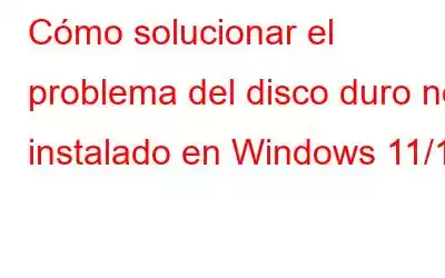 Cómo solucionar el problema del disco duro no instalado en Windows 11/10