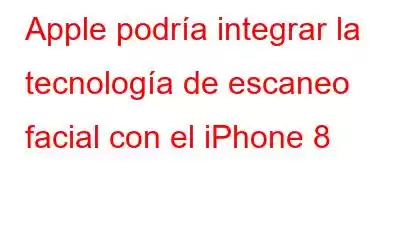 Apple podría integrar la tecnología de escaneo facial con el iPhone 8