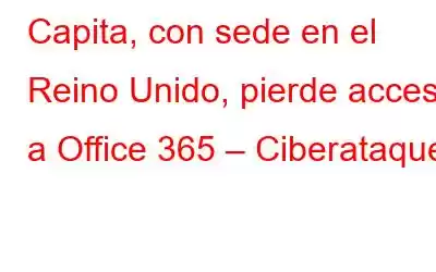 Capita, con sede en el Reino Unido, pierde acceso a Office 365 – Ciberataque