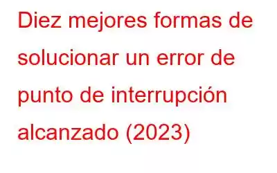 Diez mejores formas de solucionar un error de punto de interrupción alcanzado (2023)