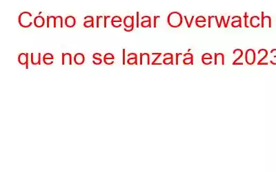 Cómo arreglar Overwatch 2 que no se lanzará en 2023