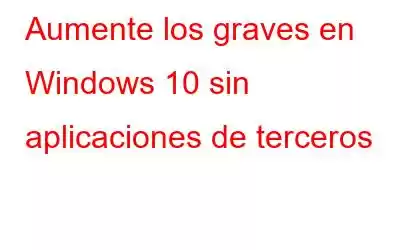 Aumente los graves en Windows 10 sin aplicaciones de terceros