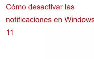 Cómo desactivar las notificaciones en Windows 11