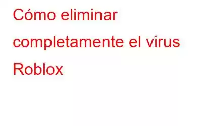 Cómo eliminar completamente el virus Roblox