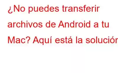 ¿No puedes transferir archivos de Android a tu Mac? Aquí está la solución