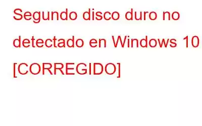 Segundo disco duro no detectado en Windows 10 [CORREGIDO]