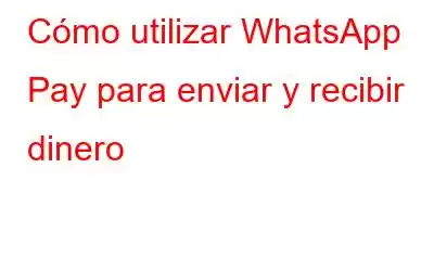 Cómo utilizar WhatsApp Pay para enviar y recibir dinero