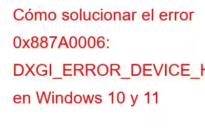 Cómo solucionar el error 0x887A0006: DXGI_ERROR_DEVICE_HUNG en Windows 10 y 11