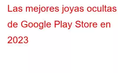 Las mejores joyas ocultas de Google Play Store en 2023