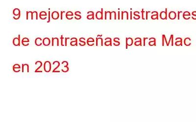 9 mejores administradores de contraseñas para Mac en 2023